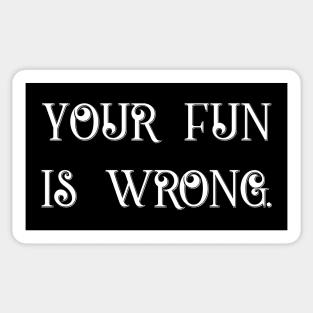 Your fun is Wrong Sticker